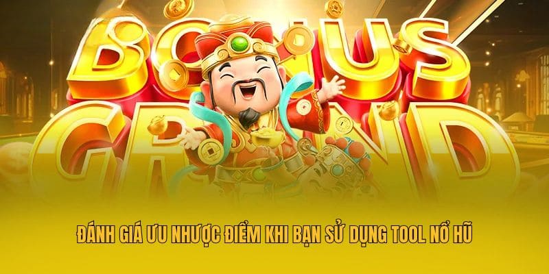 Đánh giá ưu nhược điểm khi bạn sử dụng tool nổ hũ