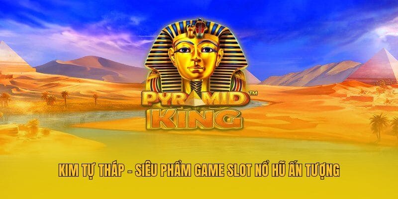 Kim Tự Tháp - Siêu phẩm game slot nổ hũ ấn tượng