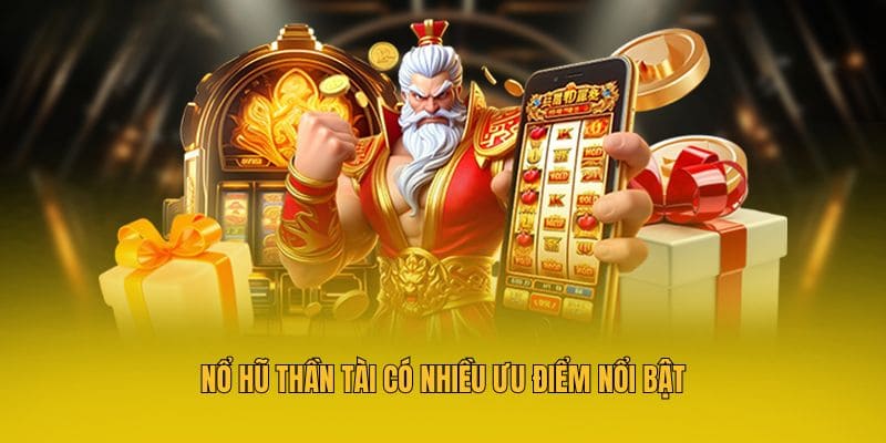 Nổ Hũ Thần Tài có nhiều ưu điểm nổi bật